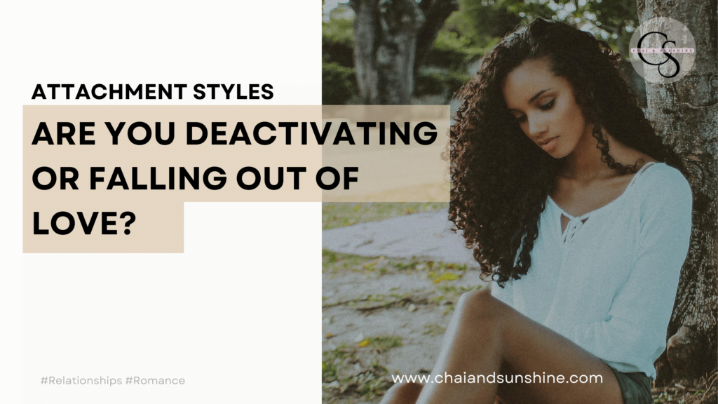 Image with sad black woman and text "are you deactivating or falling out of love?" and "attachment styles" and "#relationships #romance" from the website chaiandsunshine.com