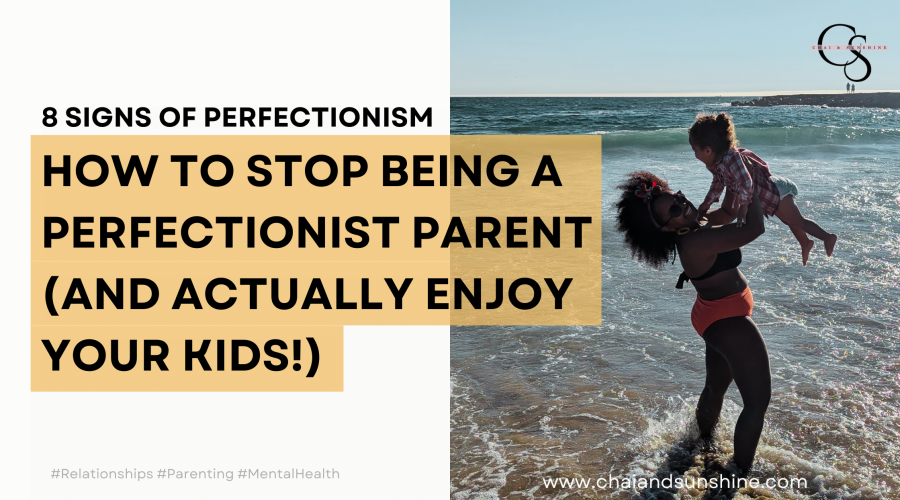 How to Stop Being a Perfectionist Parent (and Enjoy Your Kids)