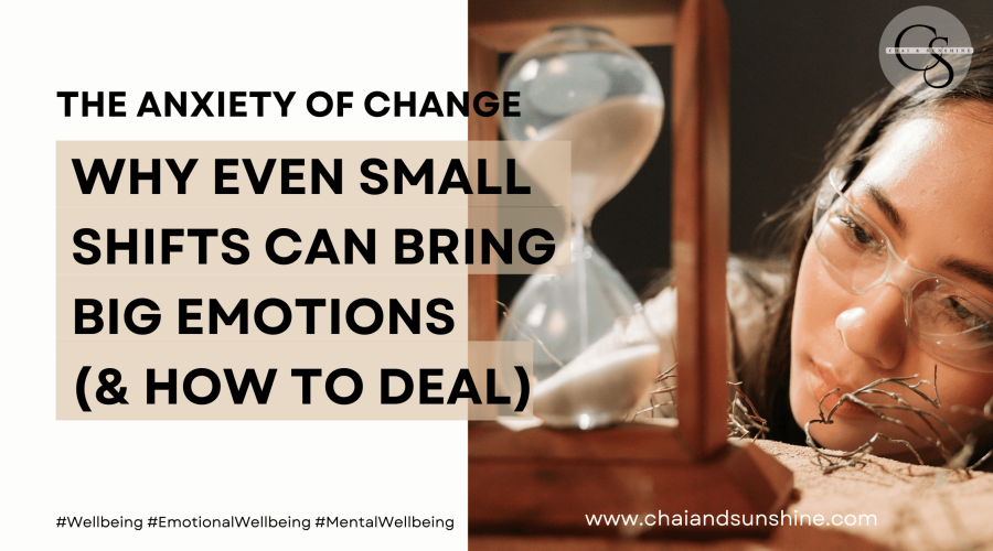 The Anxiety of Change: Why Even Small Shifts Bring Big Emotions